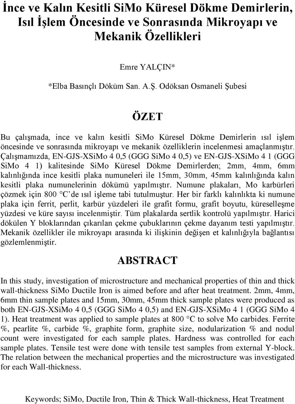 Çalışmamızda, EN-GJS-XSiMo 4 0,5 (GGG SiMo 4 0,5) ve EN-GJS-XSiMo 4 1 (GGG SiMo 4 1) kalitesinde SiMo Küresel Dökme Demirlerden; 2mm, 4mm, 6mm kalınlığında ince kesitli plaka numuneleri ile 15mm,