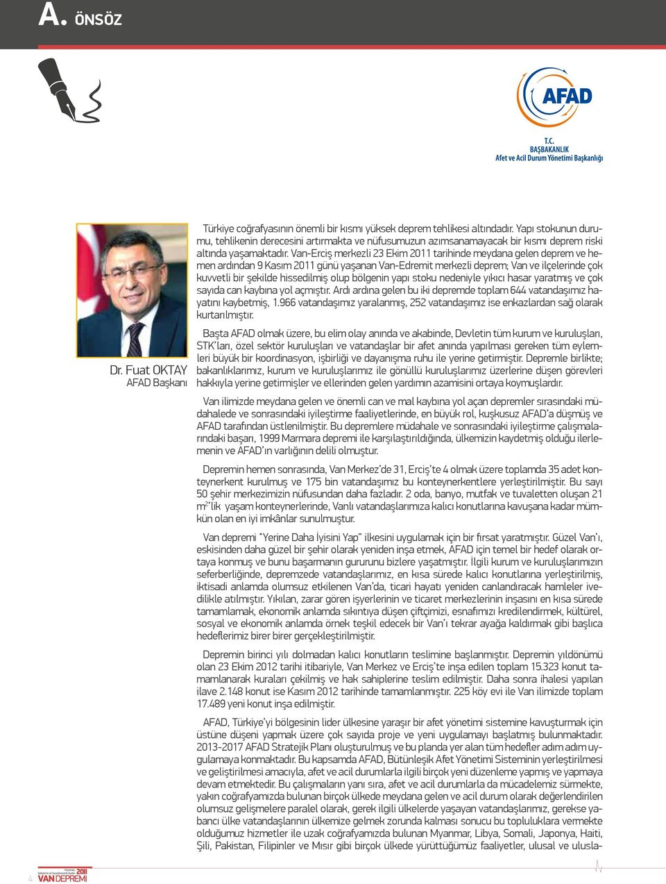 Van-Erciş merkezli 23 Ekim 2011 tarihinde meydana gelen deprem ve hemen ardından 9 Kasım 2011 günü yaşanan Van-Edremit merkezli deprem; Van ve ilçelerinde çok kuvvetli bir şekilde hissedilmiş olup