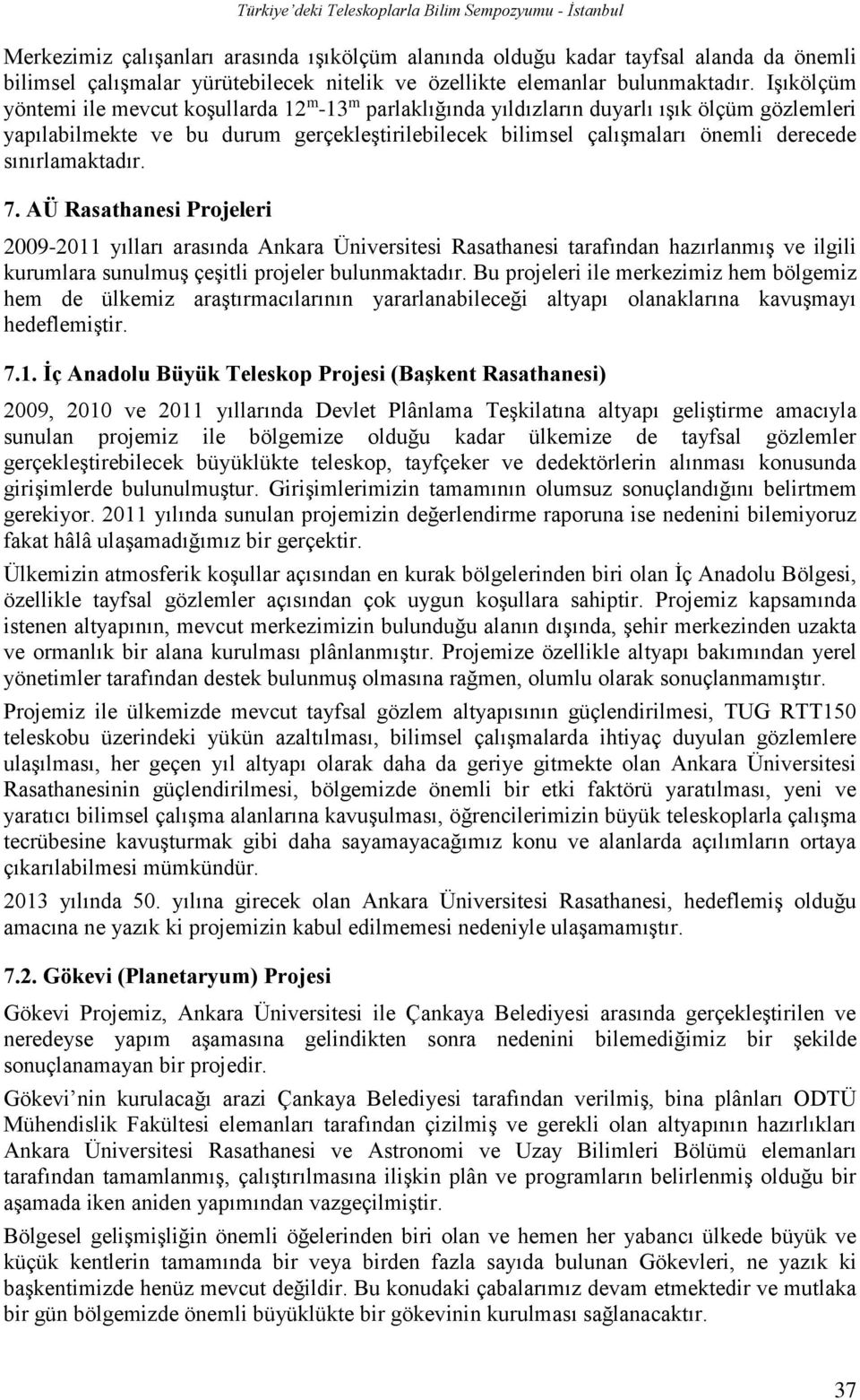 sınırlamaktadır. 7. AÜ Rasathanesi Projeleri 2009-2011 yılları arasında Ankara Üniversitesi Rasathanesi tarafından hazırlanmış ve ilgili kurumlara sunulmuş çeşitli projeler bulunmaktadır.