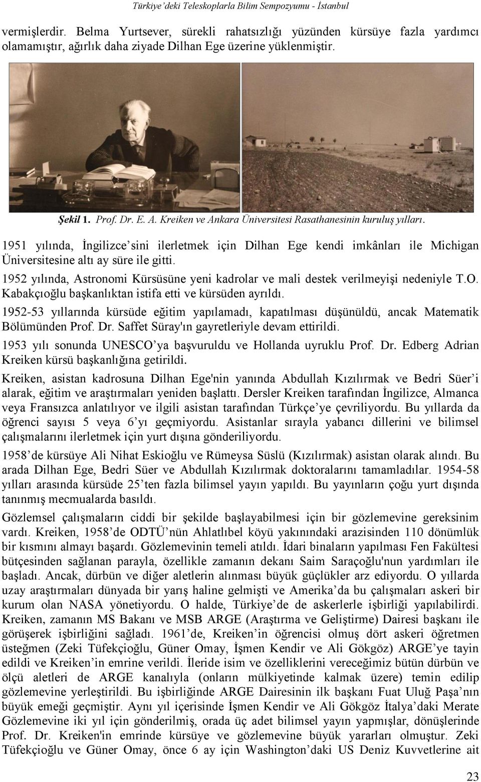 1952 yılında, Astronomi Kürsüsüne yeni kadrolar ve mali destek verilmeyişi nedeniyle T.O. Kabakçıoğlu başkanlıktan istifa etti ve kürsüden ayrıldı.