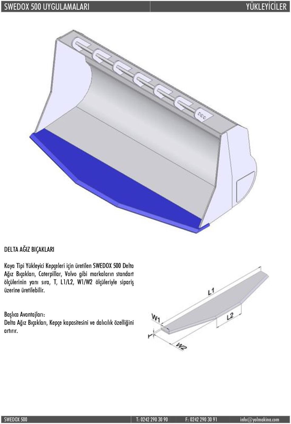 ölçülerinin yanı sıra, T, L1/L2, W1/W2 ölçüleriyle sipariş üzerine üretilebilir.