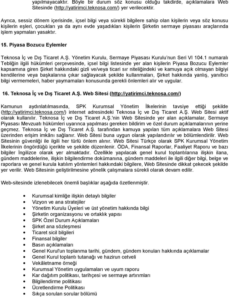 araçlarında işlem yapmaları yasaktır. 15. Piyasa Bozucu Eylemler Teknosa İç ve Dış Ticaret A.Ş. Yönetim Kurulu, Sermaye Piyasası Kurulu nun Seri VI 104.