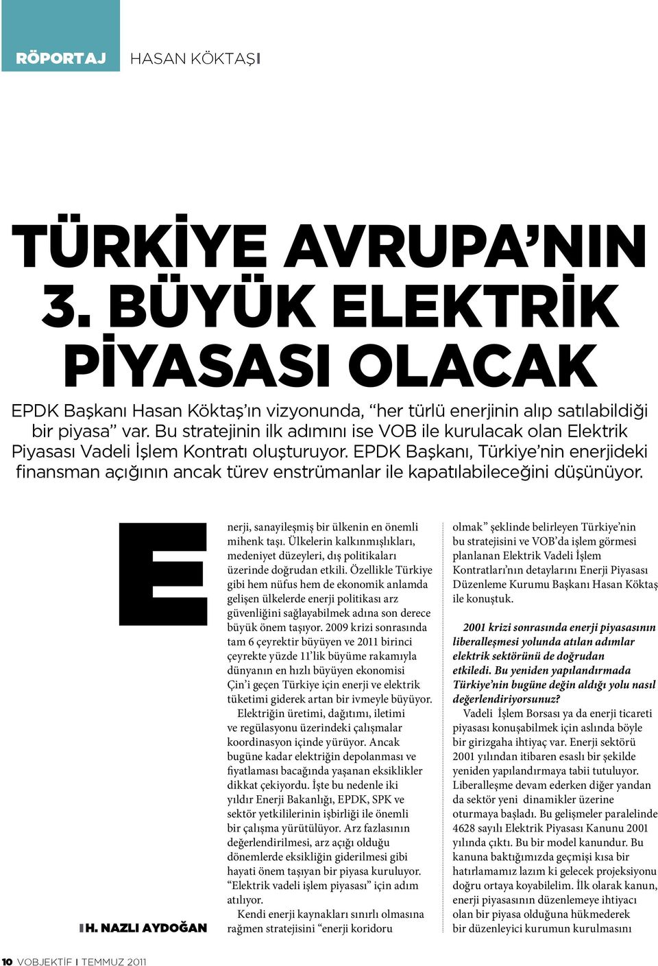 EPDK Başkanı, Türkiye nin enerjideki finansman açığının ancak türev enstrümanlar ile kapatılabileceğini düşünüyor. E H. NAZLI AYDOĞAN nerji, sanayileşmiş bir ülkenin en önemli mihenk taşı.