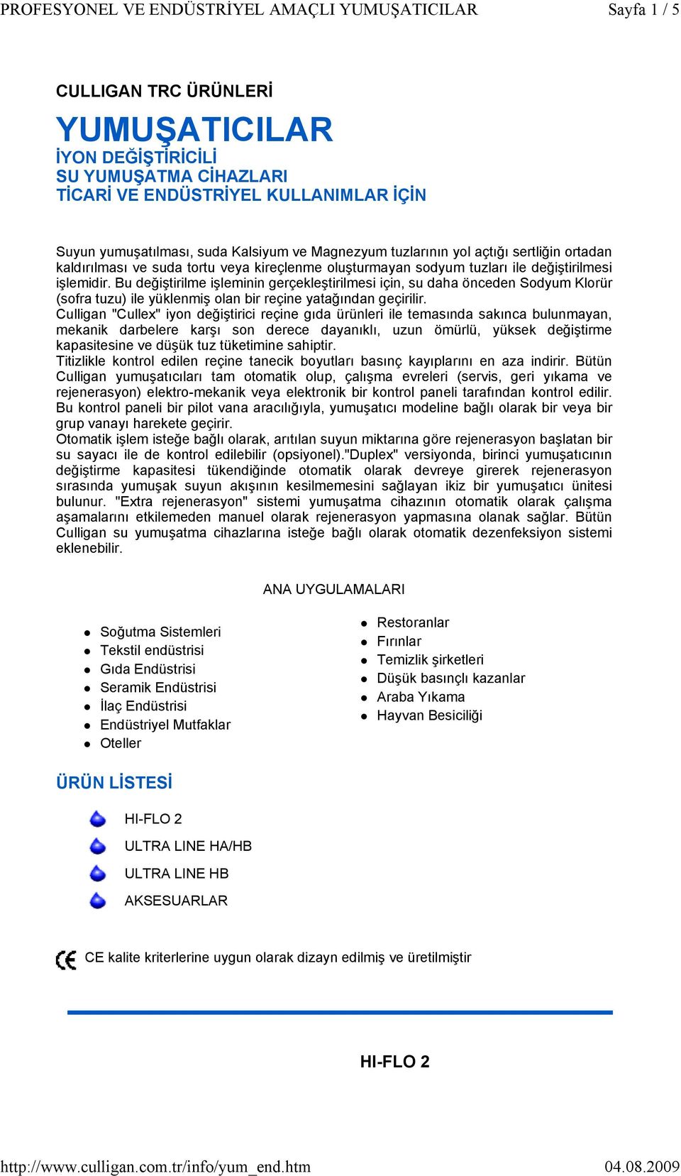 Bu değiştirilme işleminin gerçekleştirilmesi için, su daha önceden Sodyum Klorür (sofra tuzu) ile yüklenmiş olan bir reçine yatağından geçirilir.