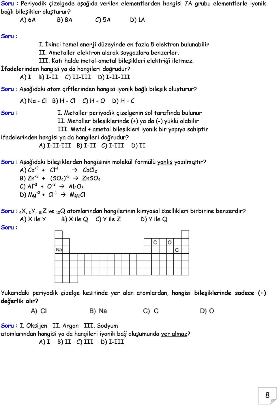 İfadelerinden hangisi ya da hangileri doğrudur? A) I B) I-II C) II-III D) I-II-III Soru : Aşağıdaki atom çiftlerinden hangisi iyonik bağlı bileşik oluşturur?