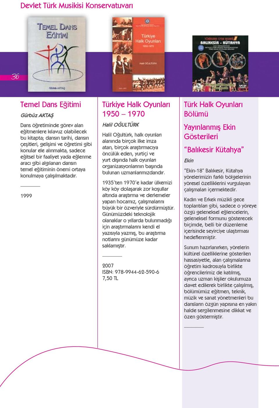 1999 Türkiye Halk Oyunları 1950 1970 Halil OĞULTÜRK Halil Oğultürk, halk oyunları alanında birçok ilke imza atan, birçok araştırmacıya öncülük eden, yurtiçi ve yurt dışında halk oyunları
