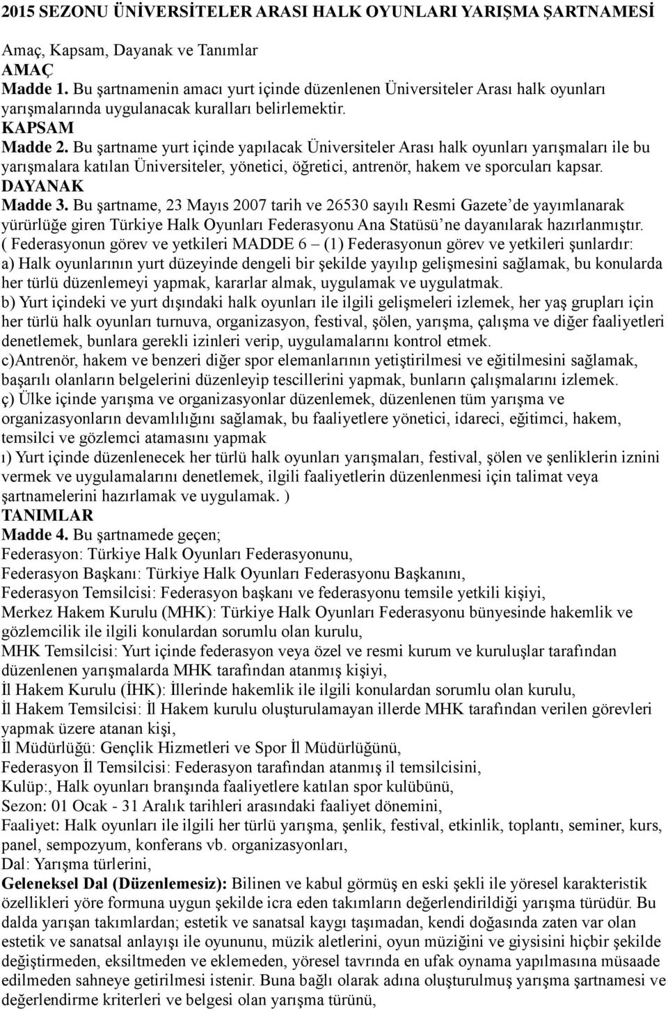 Bu şartname yurt içinde yapılacak Üniversiteler Arası halk oyunları yarışmaları ile bu yarışmalara katılan Üniversiteler, yönetici, öğretici, antrenör, hakem ve sporcuları kapsar. DAYANAK Madde 3.