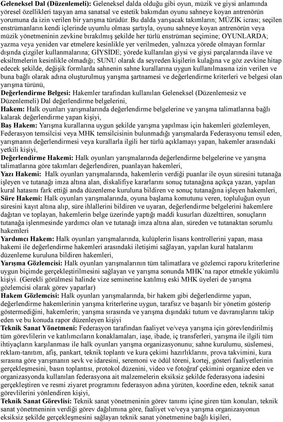 Bu dalda yarışacak takımların; MÜZİK icrası; seçilen enstrümanların kendi içlerinde uyumlu olması şartıyla, oyunu sahneye koyan antrenörün veya müzik yönetmeninin zevkine bırakılmış şekilde her türlü