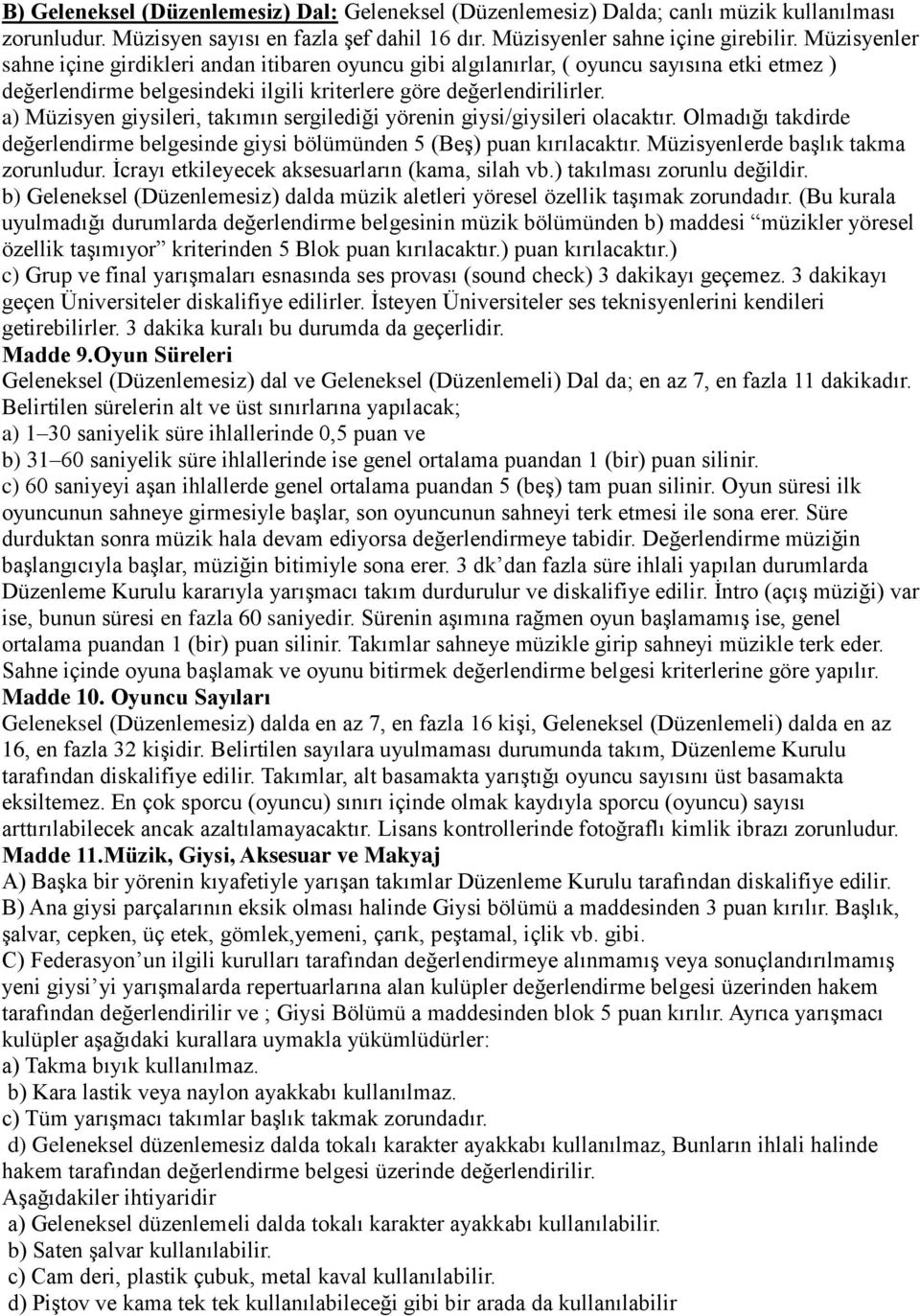 a) Müzisyen giysileri, takımın sergilediği yörenin giysi/giysileri olacaktır. Olmadığı takdirde değerlendirme belgesinde giysi bölümünden 5 (Beş) puan kırılacaktır.