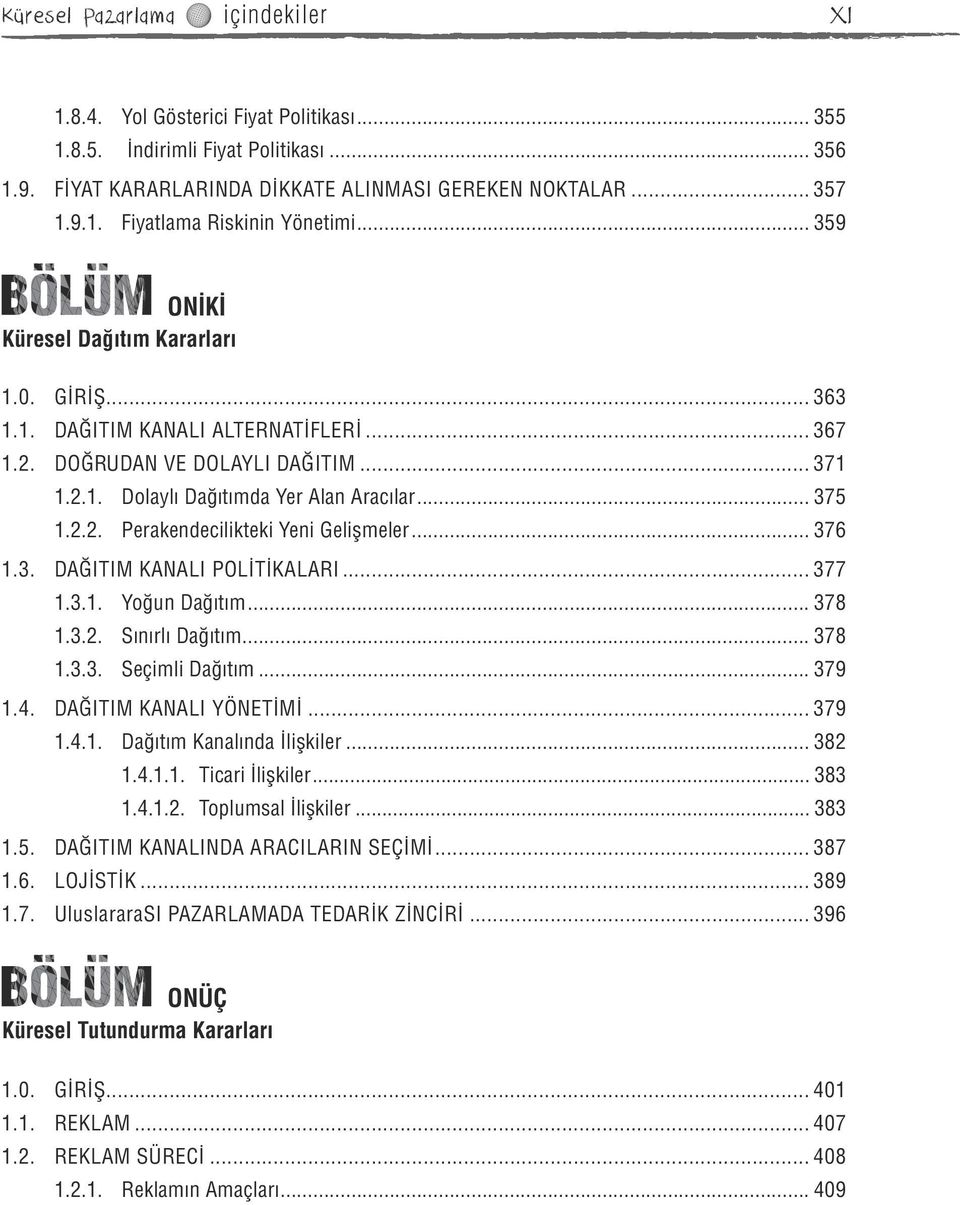 .. 376 1.3. DAĞITIM KANALI POLİTİKALARI... 377 1.3.1. Yoğun Dağıtım... 378 1.3.2. Sınırlı Dağıtım... 378 1.3.3. Seçimli Dağıtım... 379 1.4. DAĞITIM KANALI YÖNETİMİ... 379 1.4.1. Dağıtım Kanalında İlişkiler.