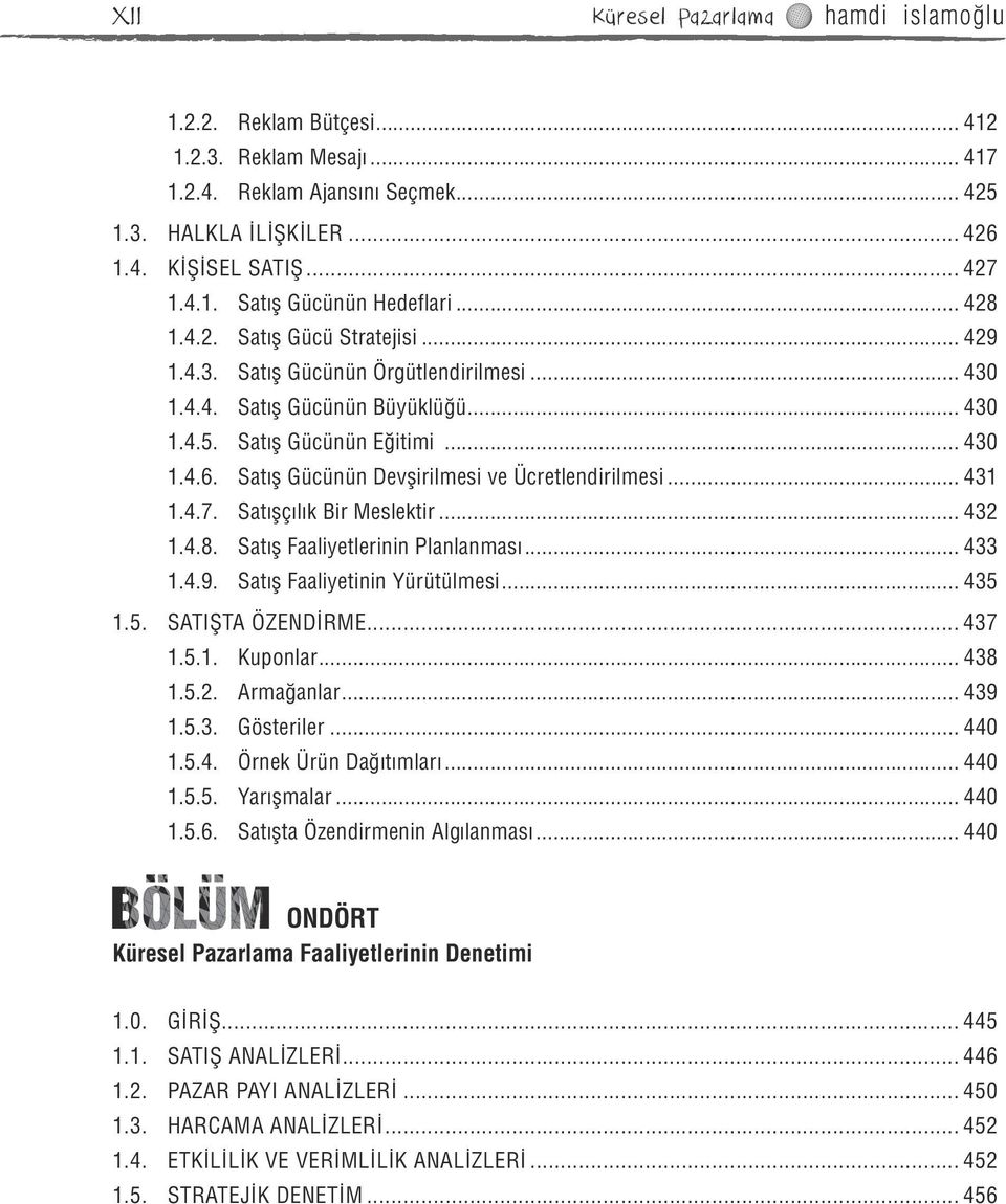 Satış Gücünün Devşirilmesi ve Ücretlendirilmesi... 431 1.4.7. Satışçılık Bir Meslektir... 432 1.4.8. Satış Faaliyetlerinin Planlanması... 433 1.4.9. Satış Faaliyetinin Yürütülmesi... 435 