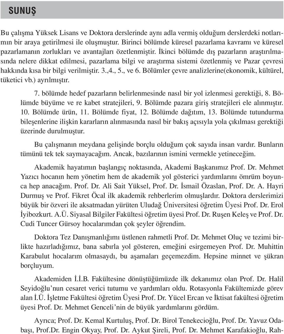 İkinci bölümde dış pazarların araştırılmasında nelere dikkat edilmesi, pazarlama bilgi ve araştırma sistemi özetlenmiş ve Pazar çevresi hakkında kısa bir bilgi verilmiştir. 3.,4., 5., ve 6.