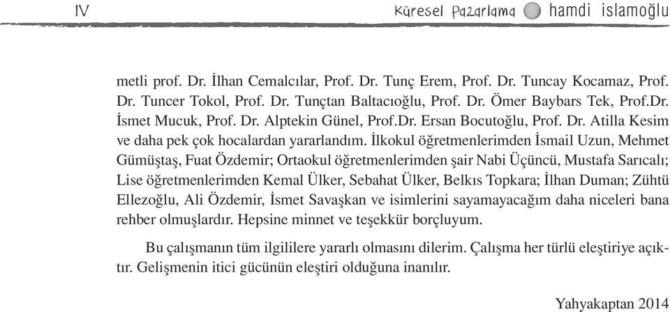 İlkokul öğretmenlerimden İsmail Uzun, Mehmet Gümüştaş, Fuat Özdemir; Ortaokul öğretmenlerimden şair Nabi Üçüncü, Mustafa Sarıcalı; Lise öğretmenlerimden Kemal Ülker, Sebahat Ülker, Belkıs Topkara;