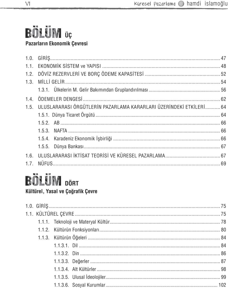 .. 66 1.5.3. NAFTA... 66 1.5.4. Karadeniz Ekonomik İşbirliği... 66 1.5.5. Dünya Bankası... 67 1.6. ULUSLARARASI İKTİSAT TEORİSİ VE KÜRESEL PAZARLAMA... 67 1.7. NÜFUS.