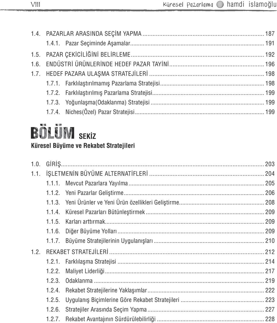 7.3. Yoğunlaşma(Odaklanma) Stratejisi... 199 1.7.4. Niches(Özel) Pazar Stratejisi... 199 SEKİZ Küresel Büyüme ve Rekabet Stratejileri 1.0. GİRİŞ... 203 1.1. İŞLETMENİN BÜYÜME ALTERNATİFLERİ... 204 1.