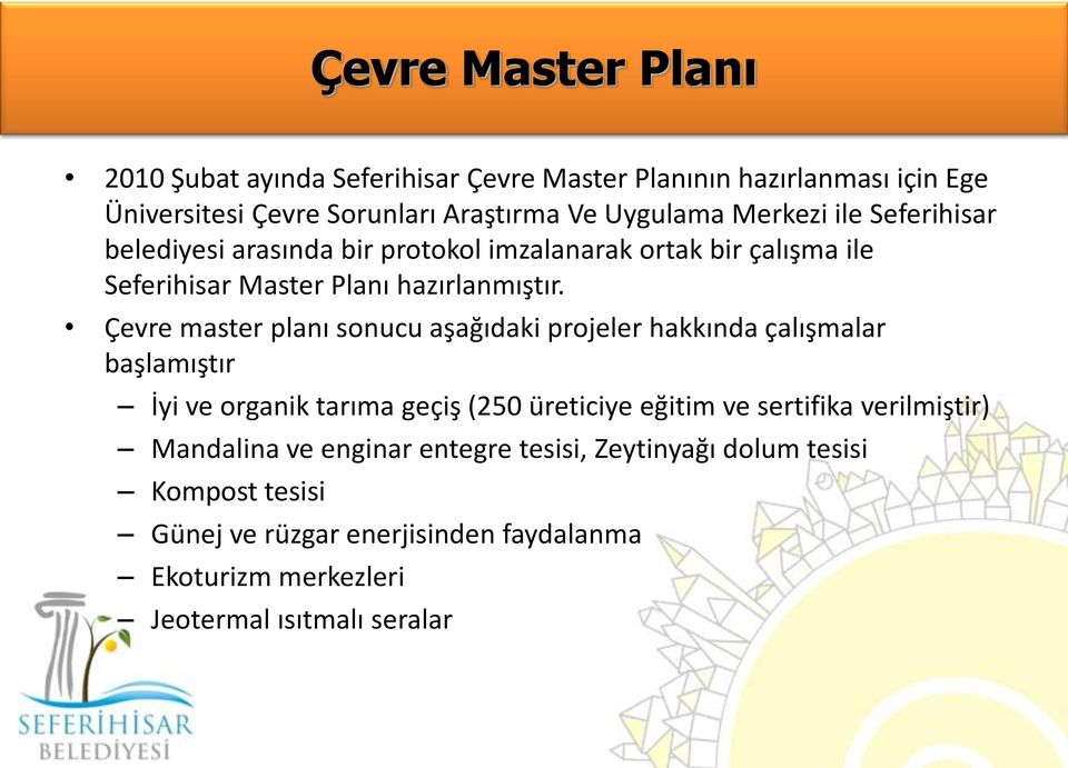 Çevre master planı sonucu aşağıdaki projeler hakkında çalışmalar başlamıştır İyi ve organik tarıma geçiş (250 üreticiye eğitim ve sertifika