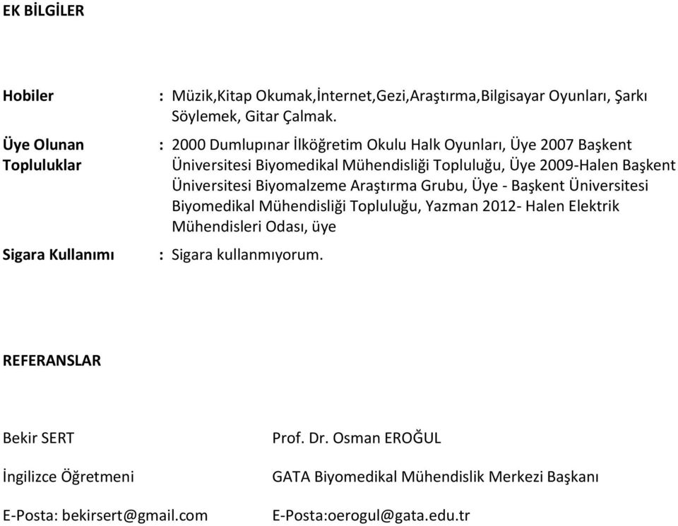 Biyomalzeme Araştırma Grubu, Üye - Başkent Üniversitesi Biyomedikal Mühendisliği Topluluğu, Yazman 2012- Halen Elektrik Mühendisleri Odası, üye : Sigara