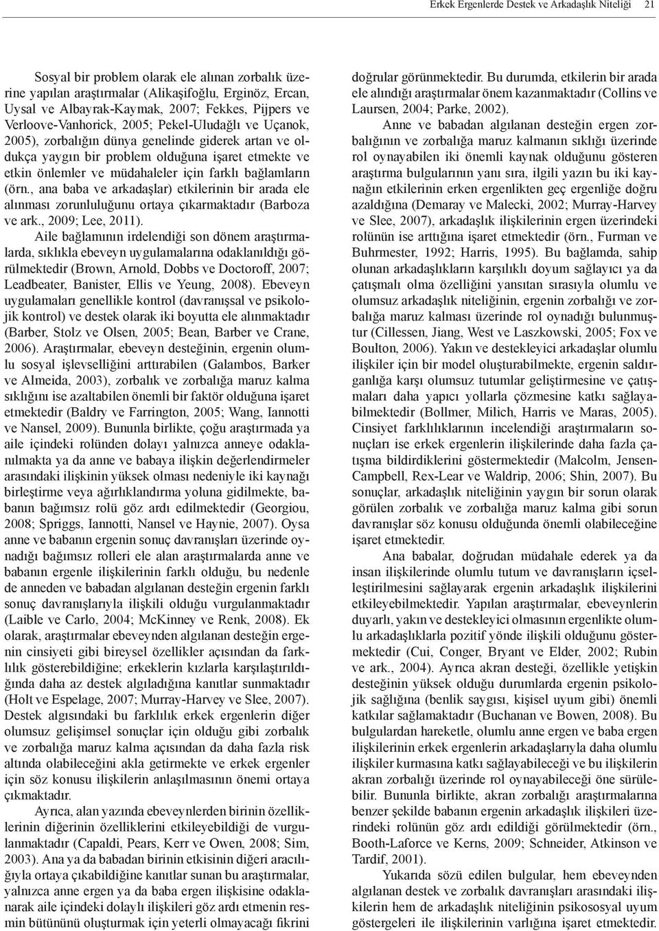 için farklı bağlamların (örn., ana baba ve arkadaşlar) etkilerinin bir arada ele alınması zorunluluğunu ortaya çıkarmaktadır (Barboza ve ark., 2009; Lee, 2011).