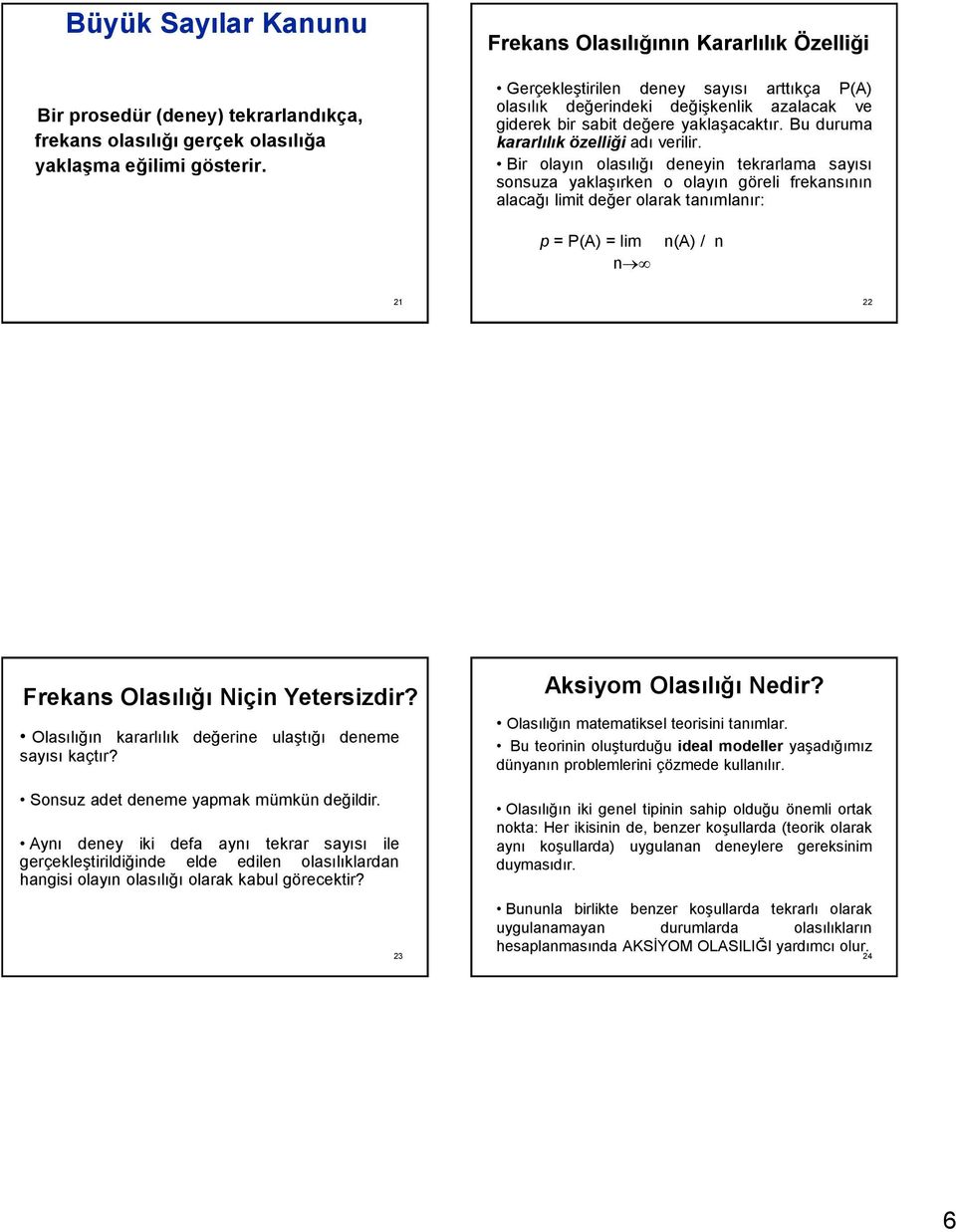 r olayın olasılığı deneyn tekrarlama sayısı sonsuza yaklaşırken o olayın görel frekansının alacağı lmt değer olarak tanımlanır: p = = lm n n n Frekans Olasılığı Nçn Yeterszdr?