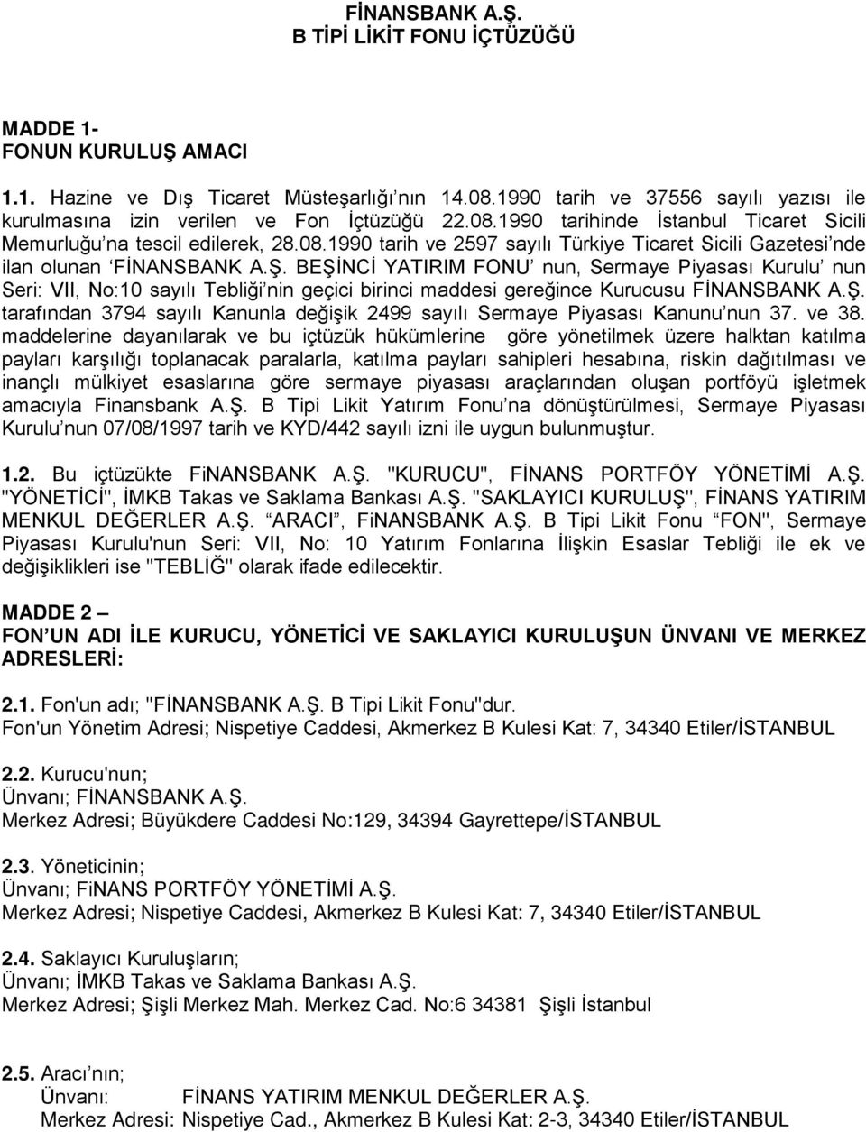 Ş. BEŞİNCİ YATIRIM FONU nun, Sermaye Piyasası Kurulu nun Seri: VII, No:10 sayılı Tebliği nin geçici birinci maddesi gereğince Kurucusu FİNANSBANK A.Ş. tarafından 3794 sayılı Kanunla değişik 2499 sayılı Sermaye Piyasası Kanunu nun 37.