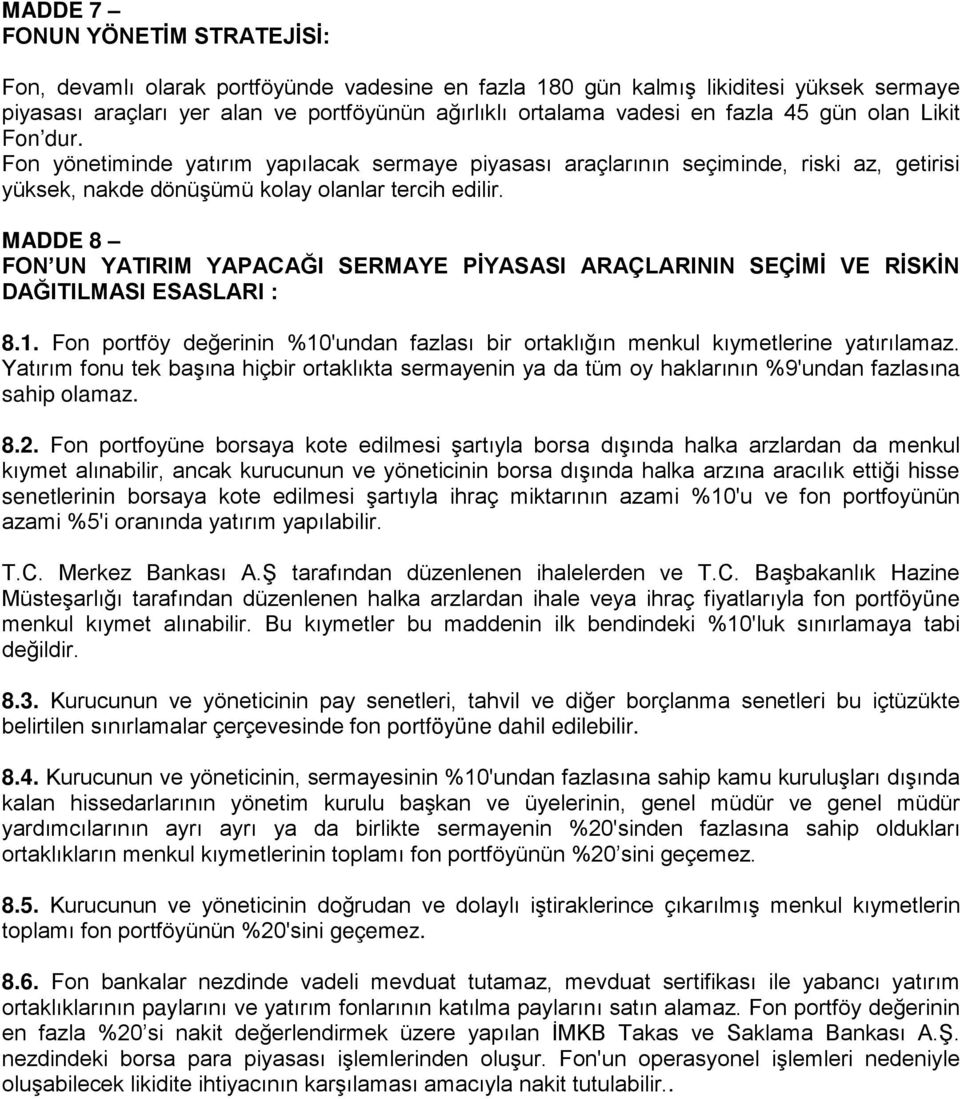 MADDE 8 FON UN YATIRIM YAPACAĞI SERMAYE PİYASASI ARAÇLARININ SEÇİMİ VE RİSKİN DAĞITILMASI ESASLARI : 8.1. Fon portföy değerinin %10'undan fazlası bir ortaklığın menkul kıymetlerine yatırılamaz.