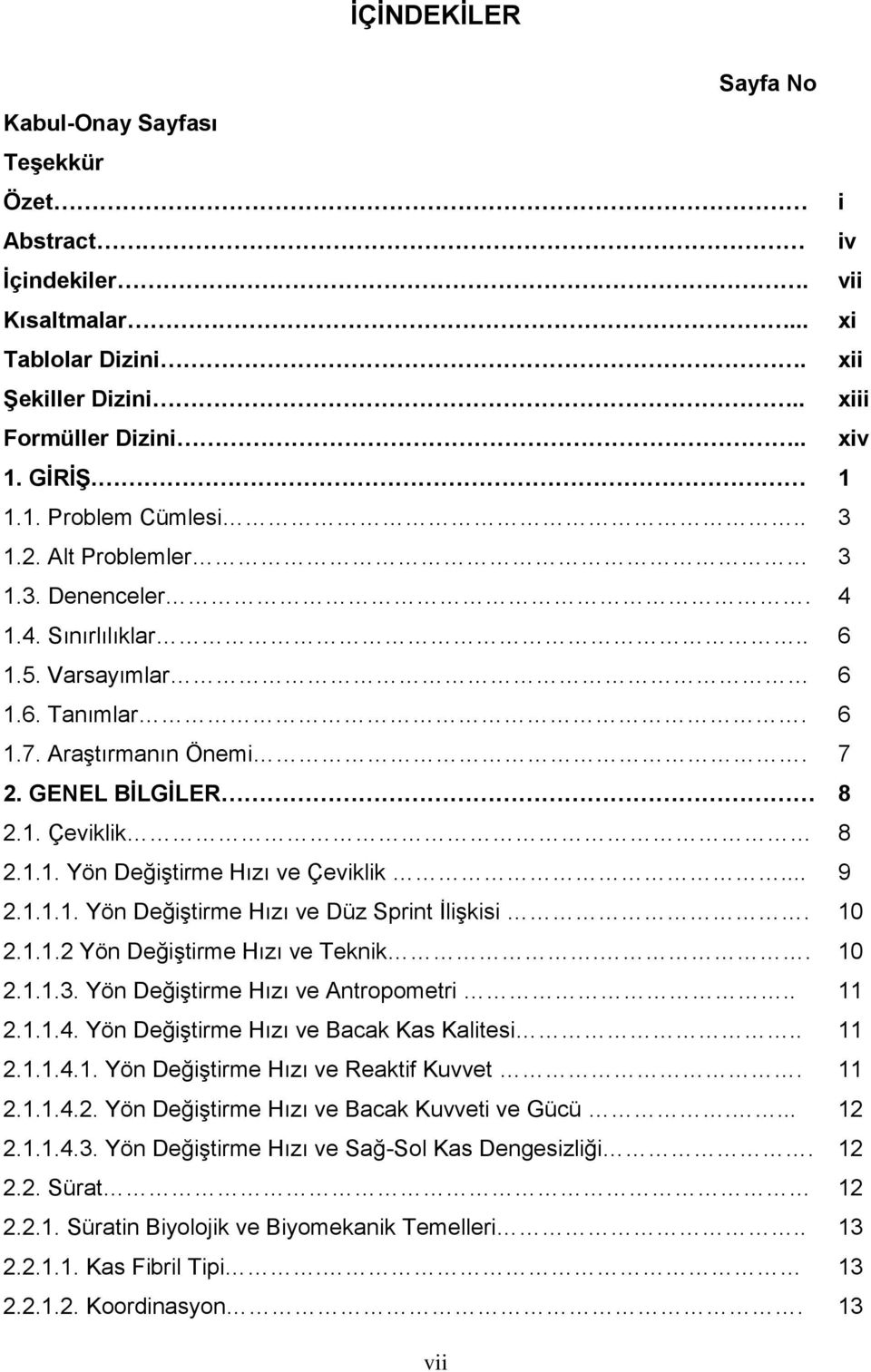 .. 9 2.1.1.1. Yön Değiştirme Hızı ve Düz Sprint İlişkisi. 10 2.1.1.2 Yön Değiştirme Hızı ve Teknik.. 10 2.1.1.3. Yön Değiştirme Hızı ve Antropometri.. 11 2.1.1.4.