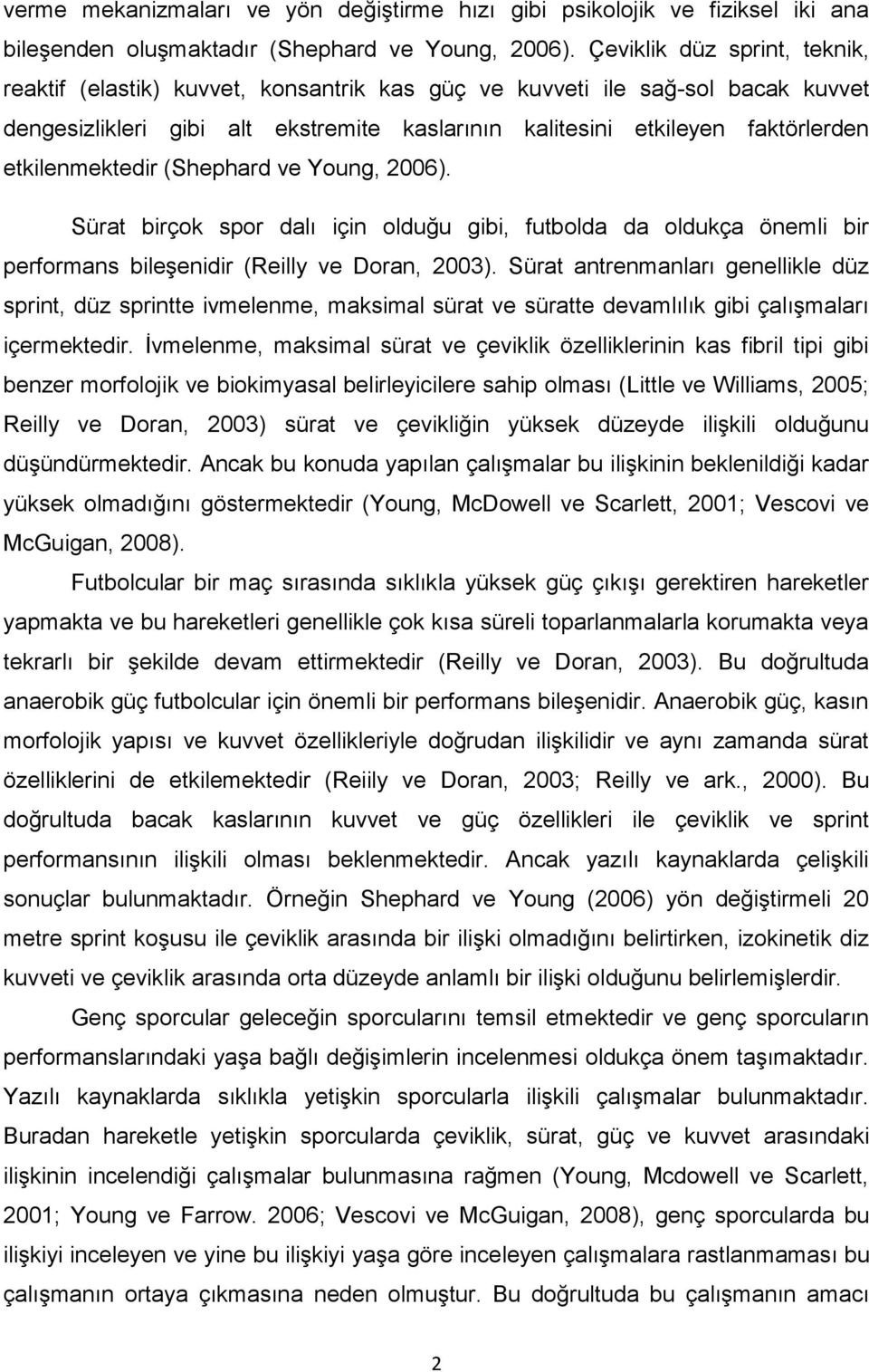 etkilenmektedir (Shephard ve Young, 2006). Sürat birçok spor dalı için olduğu gibi, futbolda da oldukça önemli bir performans bileşenidir (Reilly ve Doran, 2003).