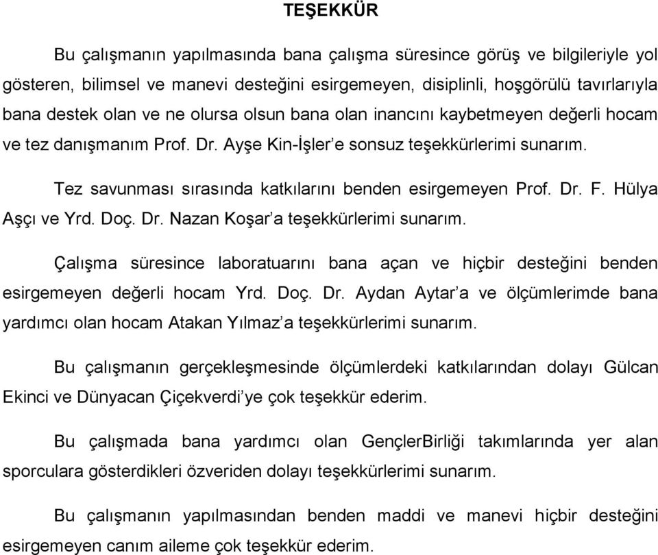 Hülya Aşçı ve Yrd. Doç. Dr. Nazan Koşar a teşekkürlerimi sunarım. Çalışma süresince laboratuarını bana açan ve hiçbir desteğini benden esirgemeyen değerli hocam Yrd. Doç. Dr. Aydan Aytar a ve ölçümlerimde bana yardımcı olan hocam Atakan Yılmaz a teşekkürlerimi sunarım.