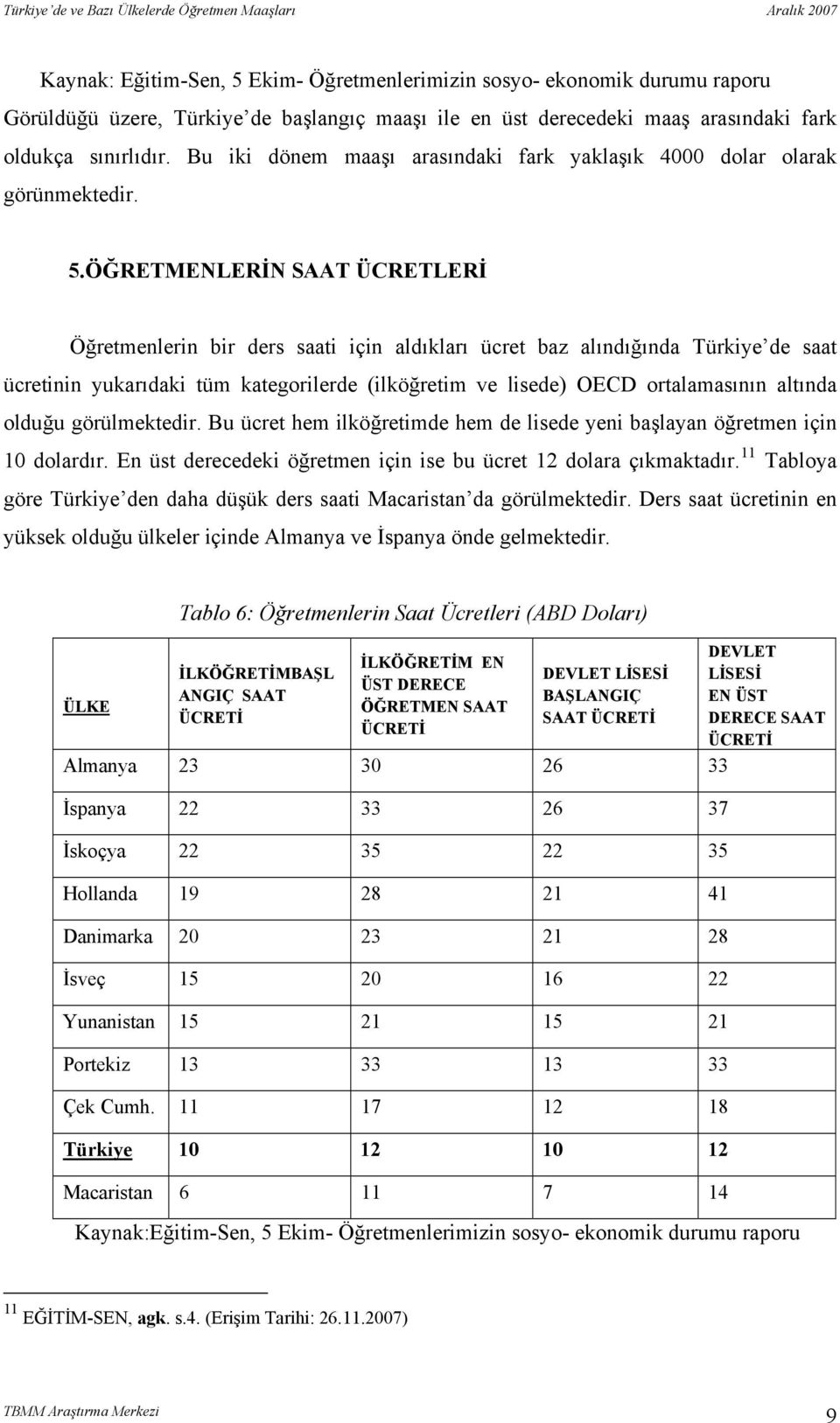 ÖĞRETMENLERİN SAAT ÜCRETLERİ Öğretmenlerin bir ders saati için aldıkları ücret baz alındığında Türkiye de saat ücretinin yukarıdaki tüm kategorilerde (ilköğretim ve lisede) OECD ortalamasının altında
