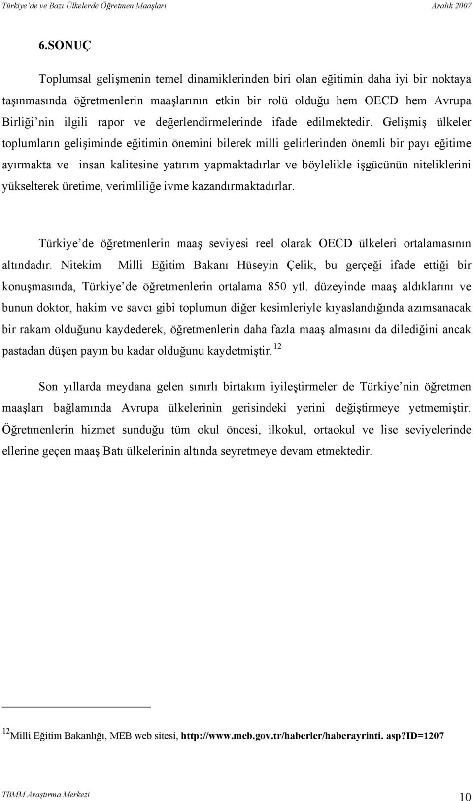 Gelişmiş ülkeler toplumların gelişiminde eğitimin önemini bilerek milli gelirlerinden önemli bir payı eğitime ayırmakta ve insan kalitesine yatırım yapmaktadırlar ve böylelikle işgücünün