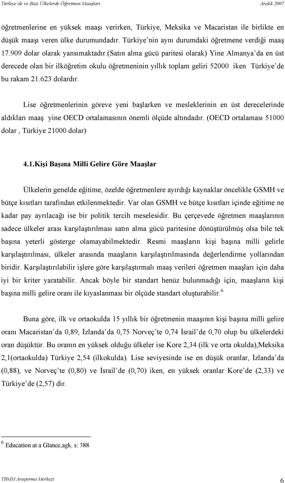 623 dolardır. Lise öğretmenlerinin göreve yeni başlarken ve mesleklerinin en üst derecelerinde aldıkları maaş yine OECD ortalamasının önemli ölçüde altındadır.