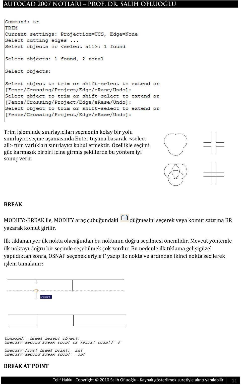 düğmesini seçerek veya komut satırına BR İlk tıklanan yer ilk nokta olacağından bu noktanın doğru seçilmesi önemlidir. Mevcut yöntemle ilk noktayı doğru bir seçimle seçebilmek çok zordur.