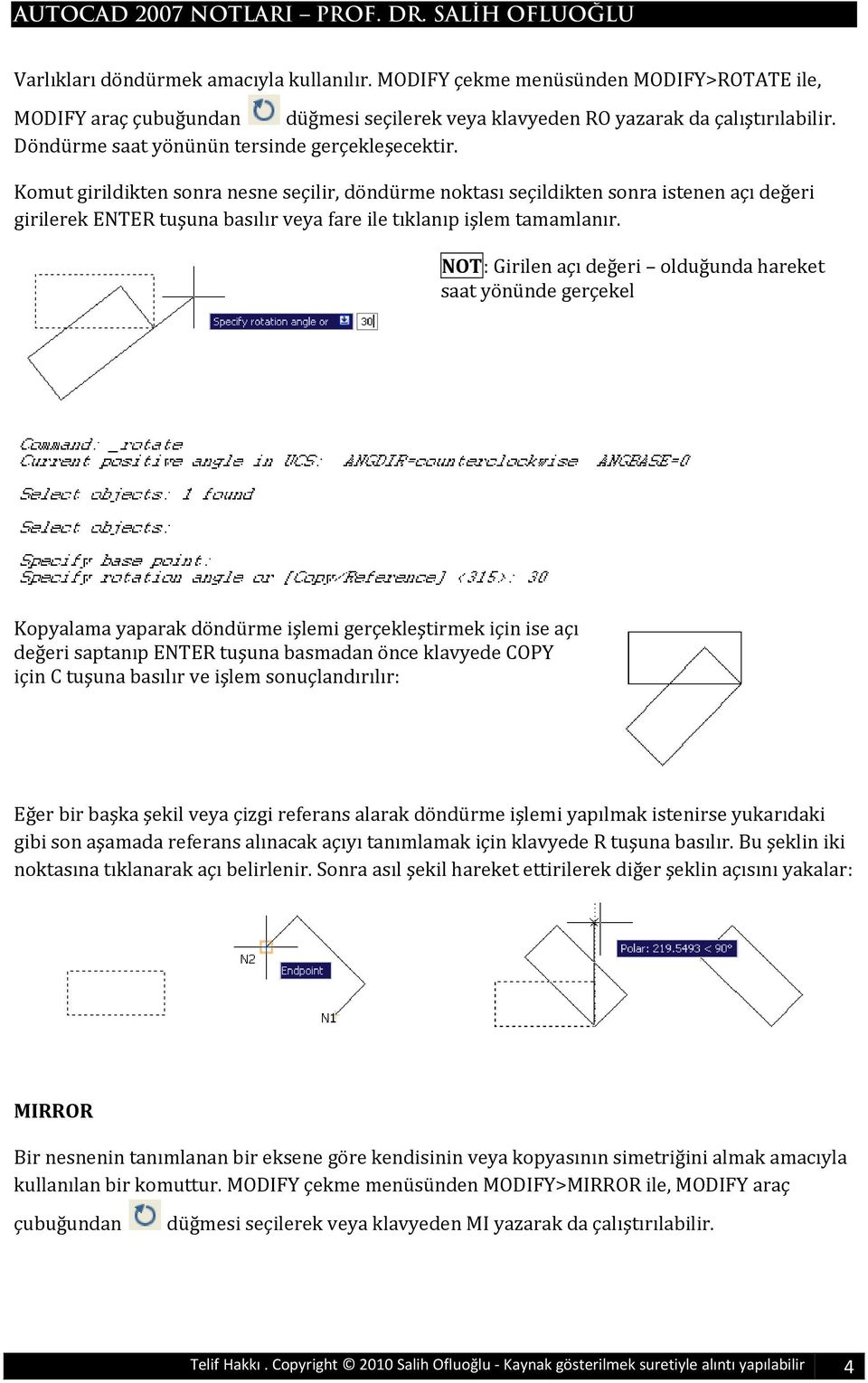 Komut girildikten sonra nesne seçilir, döndürme noktası seçildikten sonra istenen açı değeri girilerek ENTER tuşuna basılır veya fare ile tıklanıp işlem tamamlanır.