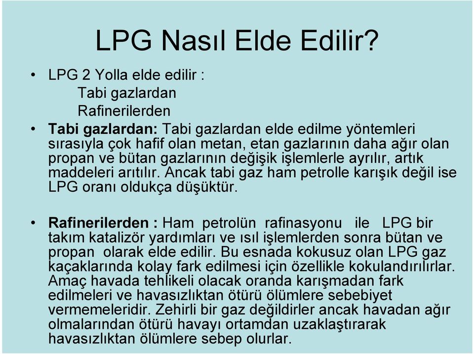 değişik işlemlerle ayrılır, artık maddeleri arıtılır. Ancak tabi gaz ham petrolle karışık değil ise LPG oranı oldukça düşüktür.