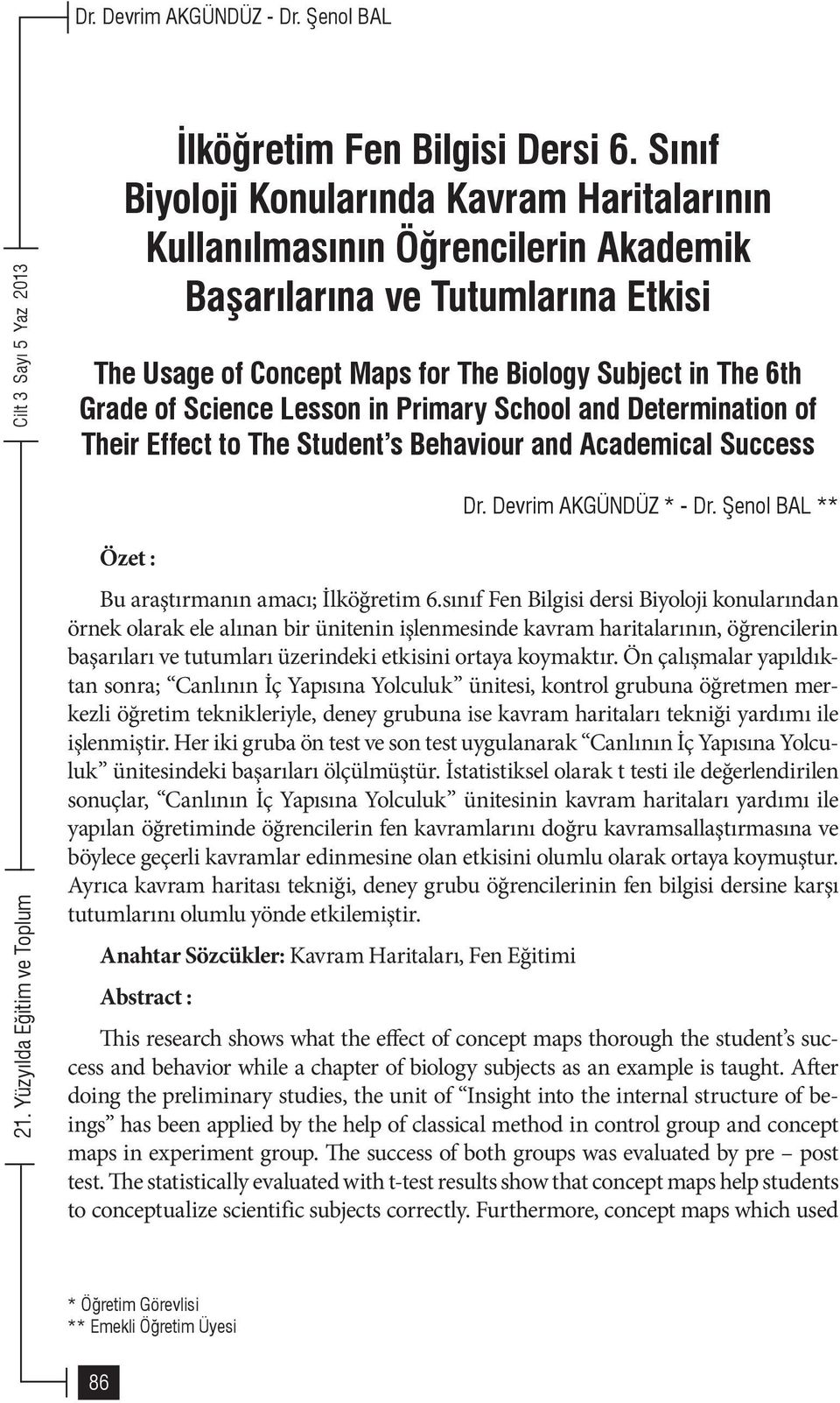 Lesson in Primary School and Determination of Their Effect to The Student s Behaviour and Academical Success Dr. Devrim AKGÜNDÜZ * - Dr. Şenol BAL ** Özet : Bu araştırmanın amacı; İlköğretim 6.