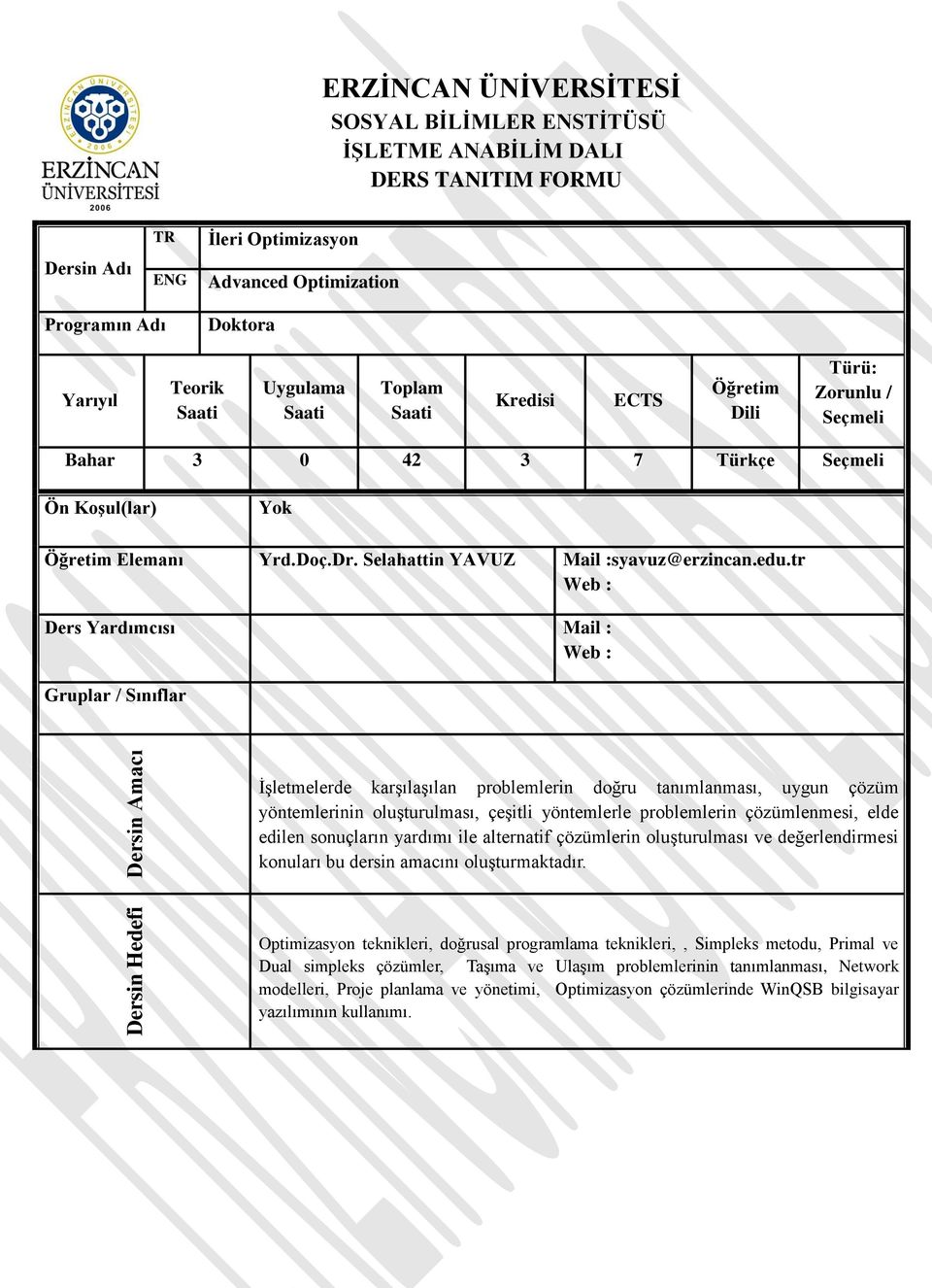 edu.tr Web : Ders Yardımcısı Mail : Web : Gruplar / Sınıflar İşletmelerde karşılaşılan problemlerin doğru tanımlanması, uygun çözüm yöntemlerinin oluşturulması, çeşitli yöntemlerle problemlerin