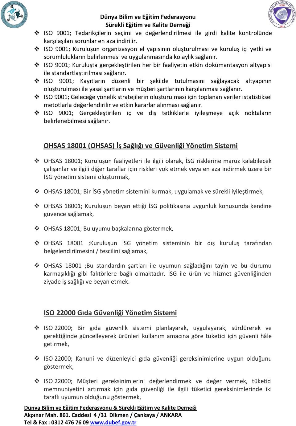 ISO 9001; Kuruluşta gerçekleştirilen her bir faaliyetin etkin dokümantasyon altyapısı ile standartlaştırılması sağlanır.