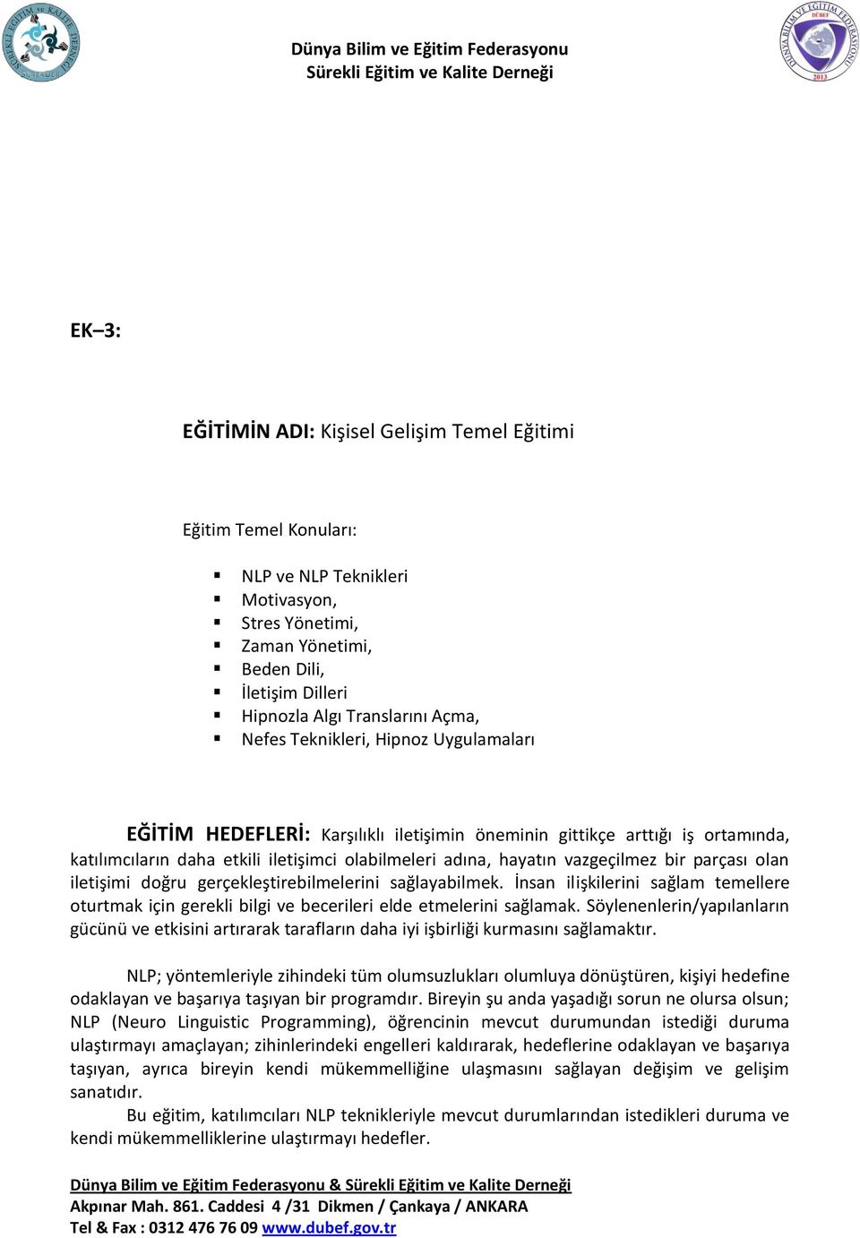 parçası olan iletişimi doğru gerçekleştirebilmelerini sağlayabilmek. İnsan ilişkilerini sağlam temellere oturtmak için gerekli bilgi ve becerileri elde etmelerini sağlamak.