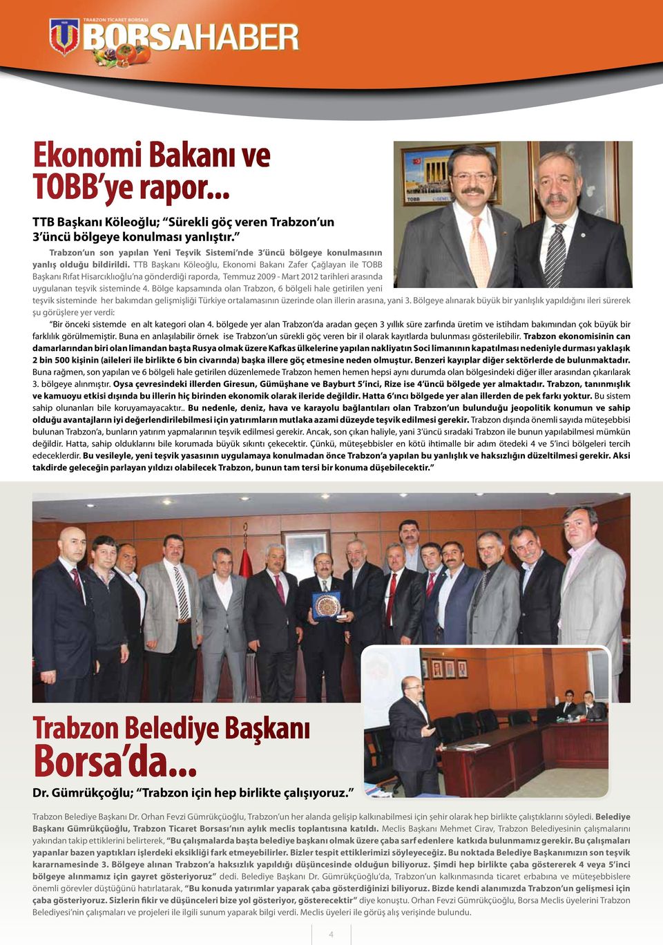 TTB Başkanı Köleoğlu, Ekonomi Bakanı Zafer Çağlayan ile TOBB Başkanı Rıfat Hisarcıklıoğlu na gönderdiği raporda, Temmuz 2009 - Mart 2012 tarihleri arasında uygulanan teşvik sisteminde 4.