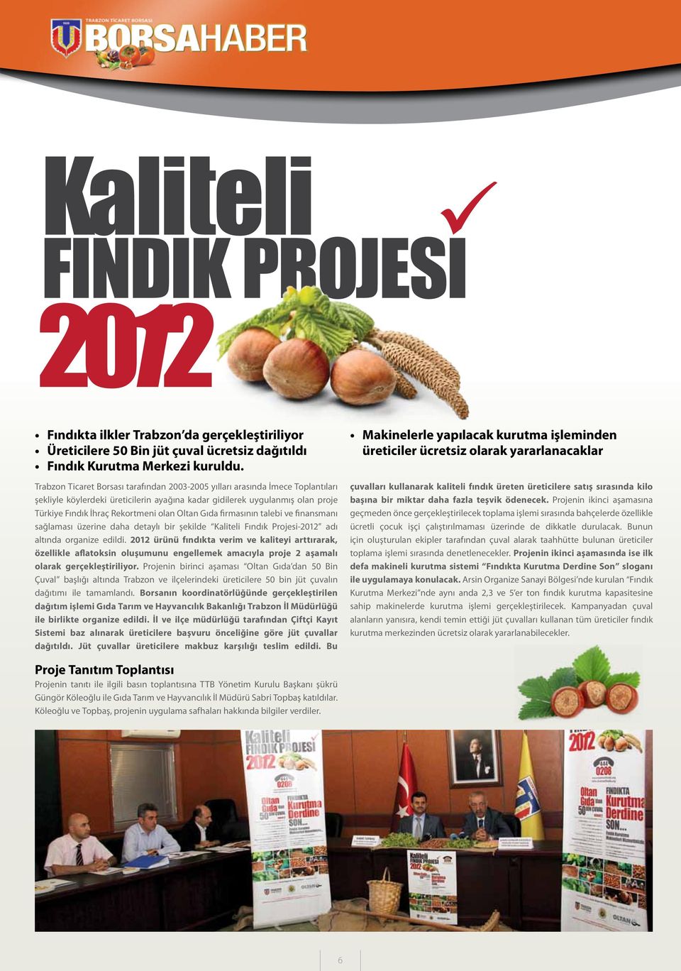 Oltan Gıda firmasının talebi ve finansmanı sağlaması üzerine daha detaylı bir şekilde Kaliteli Fındık Projesi-2012 adı altında organize edildi.