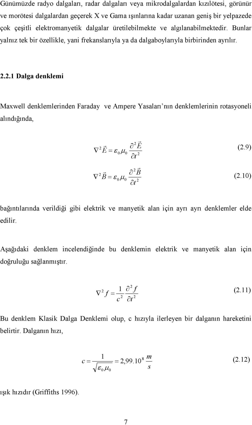 2.1 Dalga denklemi Maxwell denklemlerinden Faraday ve Ampere Yasaları nın denklemlerinin rotasyoneli alındığında, r r 2 2 E E= ε 0µ 0 2 t r r 2 2 B B= ε 0µ 0 2 t (2.9) (2.