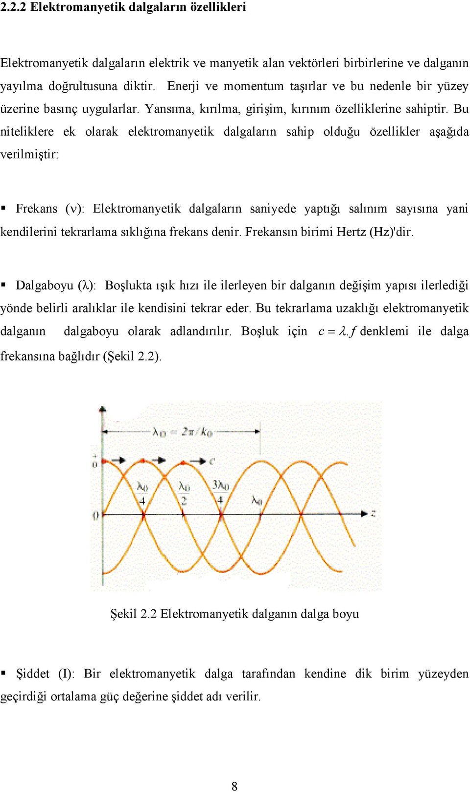 Bu niteliklere ek olarak elektromanyetik dalgaların sahip olduğu özellikler aşağıda verilmiştir: Frekans (ν): Elektromanyetik dalgaların saniyede yaptığı salınım sayısına yani kendilerini tekrarlama