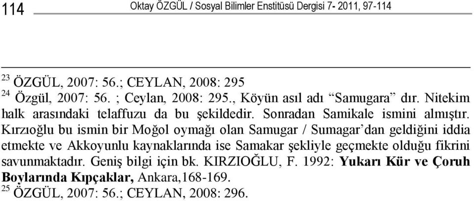 Kırzıoğlu bu ismin bir Moğol oymağı olan Samugar / Sumagar dan geldiğini iddia etmekte ve Akkoyunlu kaynaklarında ise Samakar şekliyle geçmekte