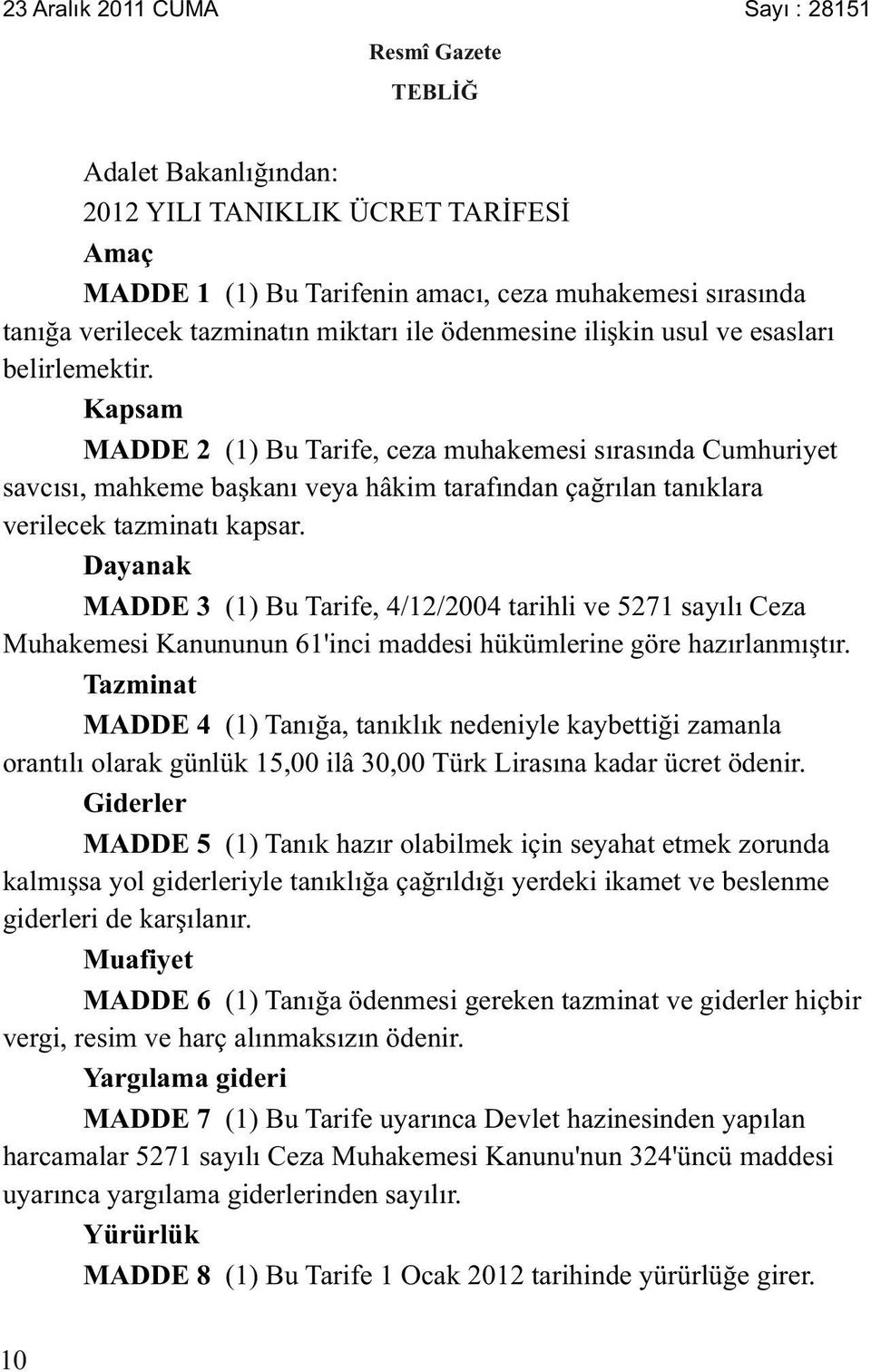 Kapsam MADDE 2 (1) Bu Tarife, ceza muhakemesi sırasında Cumhuriyet savcısı, mahkeme başkanı veya hâkim tarafından çağrılan tanıklara verilecek tazminatı kapsar.