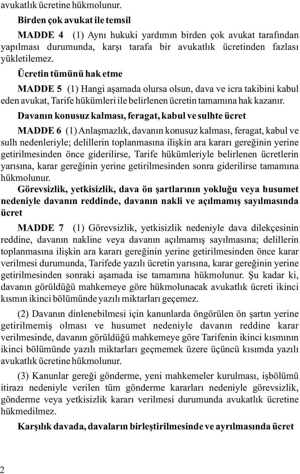 Ücretin tümünü hak etme MADDE 5 (1) Hangi aşamada olursa olsun, dava ve icra takibini kabul eden avukat, Tarife hükümleri ile belirlenen ücretin tamamına hak kazanır.