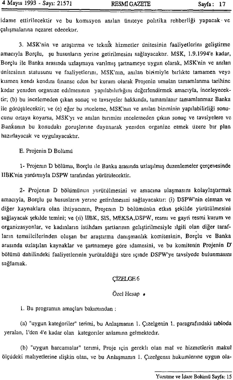 1994'e kadar, Borçlu ile Banka arasında uzlaşmaya varılmış şartnameye uygun olarak, MSK'nin ve anılan ünitesinin statüsünü ve faaliyetlerini, MSK'nin, anılan birimiyle birlikte tamamen veya kısmen