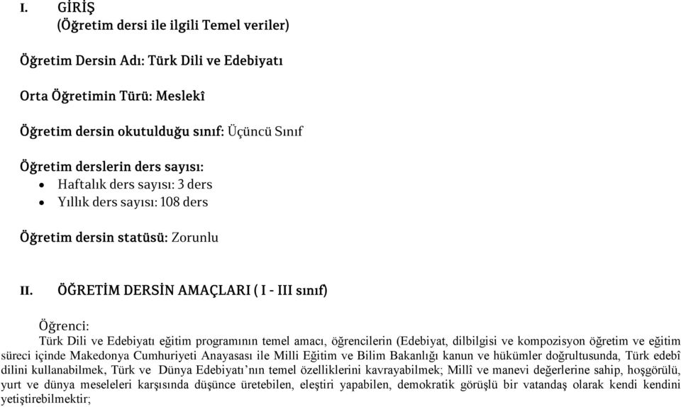 ÖĞRETİM DERSİN AMAÇLARI ( I - III sınıf) Öğrenci: Türk Dili ve Edebiyatı eğitim programının temel amacı, öğrencilerin (Edebiyat, dilbilgisi ve kompozisyon öğretim ve eğitim süreci içinde Makedonya