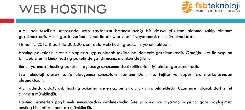 Hosting paketlerini sitenizin yapısına uygun olacak şekilde belirlemeniz gerekmektedir. Örneğin.Net ile yapılan bir web sitesini Linux hosting paketinde çalıştırmanız mümkün değildir.