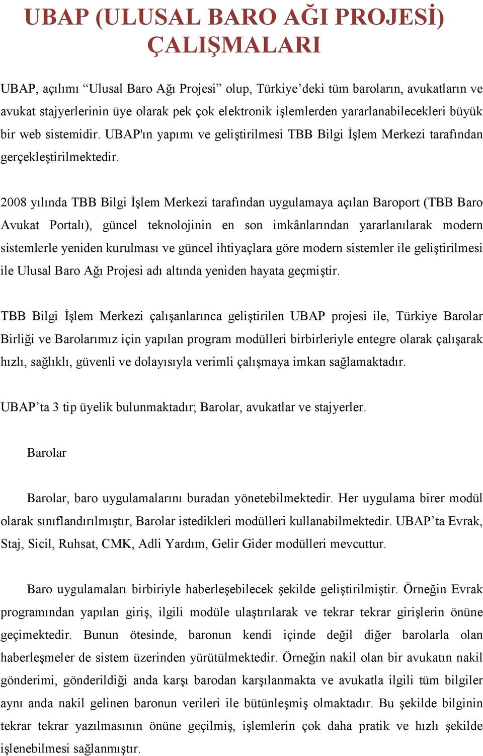 2008 yılında TBB Bilgi İşlem Merkezi tarafından uygulamaya açılan Baroport (TBB Baro Avukat Portalı), güncel teknolojinin en son imkânlarından yararlanılarak modern sistemlerle yeniden kurulması ve