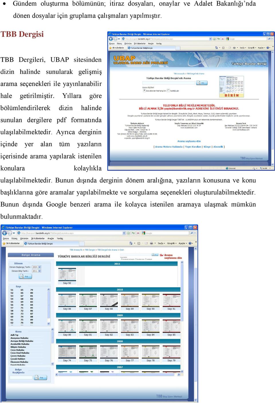 Yıllara göre bölümlendirilerek dizin halinde sunulan dergilere pdf formatında ulaşılabilmektedir.